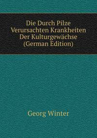 Die Durch Pilze Verursachten Krankheiten Der Kulturgewachse (German Edition)