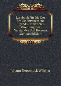 Lesebuch Fur Die Der Schule Entwachsene Jugend Zur Weiteren Veredlung Des Verstandes Und Herzens (German Edition)