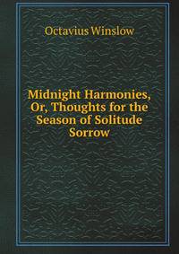 Midnight Harmonies, Or, Thoughts for the Season of Solitude Sorrow.