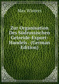 Zur Organisation Des Sudrussischen Getreide-Export-Handels . (German Edition)