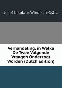 Verhandeling, in Welke De Twee Volgende Vraagen Onderzogt Worden (Dutch Edition)