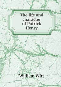 The life and character of Patrick Henry