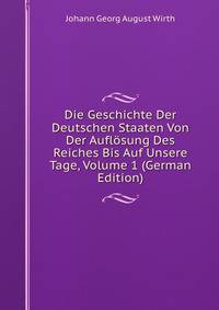 Die Geschichte Der Deutschen Staaten Von Der Auflosung Des Reiches Bis Auf Unsere Tage, Volume 1 (German Edition)