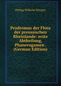 Prodromus der Flora der preussischen Rheinlande: erste Abtheilung, Phanerogamen . (German Edition)