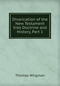 Divarication of the New Testament Into Doctrine and History, Part 1