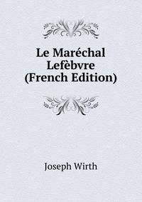 Le Marechal Lefebvre (French Edition)