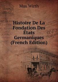 Histoire De La Fondation Des Etats Germaniques (French Edition)