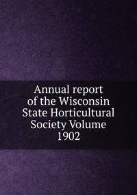 Annual report of the Wisconsin State Horticultural Society Volume 1902