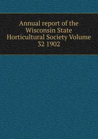 Annual report of the Wisconsin State Horticultural Society Volume 32 1902