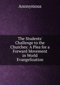 The Students' Challenge to the Churches: A Plea for a Forward Movement in World Evangelization