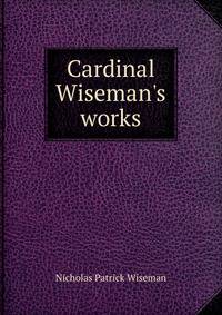 Cardinal Wiseman's works