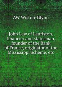 John Law of Lauriston, financier and statesman, founder of the Bank of France, originator of the Mississippi Scheme, etc