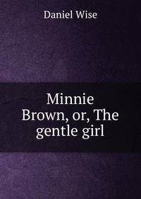 Minnie Brown, or, The gentle girl