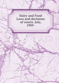 Dairy and Food Laws and decisions of courts. July, 1909-