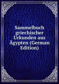 Sammelbuch griechischer Urkunden aus Agypten (German Edition)
