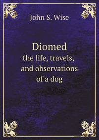Diomed. the life, travels, and observations of a dog