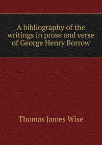 A bibliography of the writings in prose and verse of George Henry Borrow