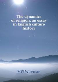 The dynamics of religion, an essay in English culture history