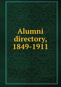 Alumni directory, 1849-1911