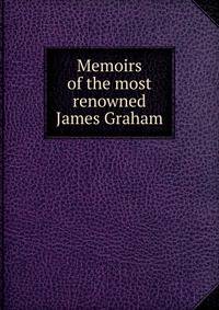 Memoirs of the most renowned James Graham