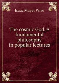 The cosmic God. A fundamental philosophy in popular lectures