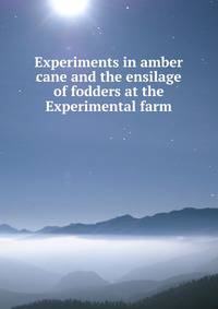 Experiments in amber cane and the ensilage of fodders at the Experimental farm