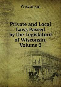 Private and Local Laws Passed by the Legislature of Wisconsin, Volume 2