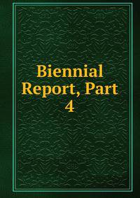 Biennial Report, Part 4