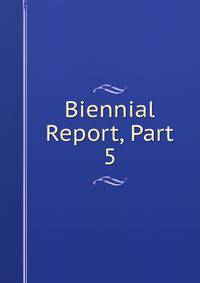 Biennial Report, Part 5