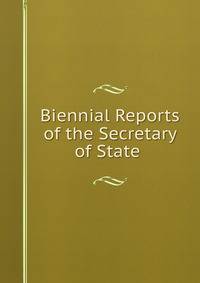 Biennial Reports of the Secretary of State .