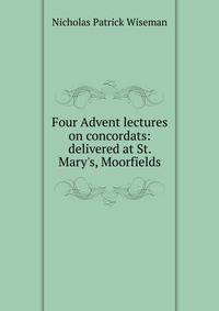 Four Advent lectures on concordats: delivered at St. Mary's, Moorfields