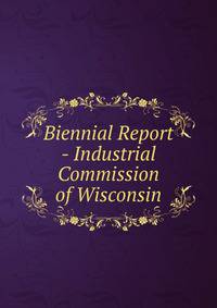 Biennial Report - Industrial Commission of Wisconsin