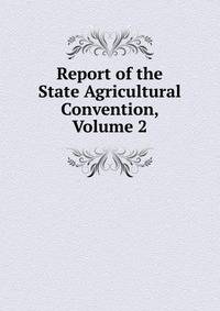 Report of the State Agricultural Convention, Volume 2