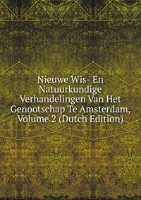 Nieuwe Wis- En Natuurkundige Verhandelingen Van Het Genootschap Te Amsterdam, Volume 2 (Dutch Edition)