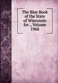 The Blue Book of the State of Wisconsin for ., Volume 1968