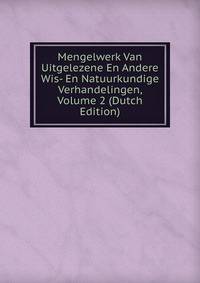 Mengelwerk Van Uitgelezene En Andere Wis- En Natuurkundige Verhandelingen, Volume 2 (Dutch Edition)