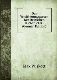 Das Versicherungswesen Der Deutschen Buchdrucker . (German Edition)