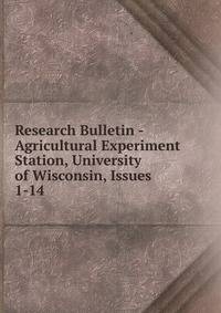 Research Bulletin - Agricultural Experiment Station, University of Wisconsin, Issues 1-14