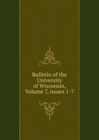Bulletin of the University of Wisconsin, Volume 7, issues 1-7