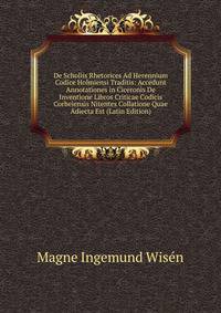 De Scholiis Rhetorices Ad Herennium Codice Holmiensi Traditis: Accedunt Annotationes in Ciceronis De Inventione Libros Criticae Codicis Corbeiensis Nitentes Collatione Quae Adiecta Est (Latin Edition)