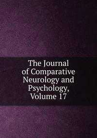 The Journal of Comparative Neurology and Psychology, Volume 17
