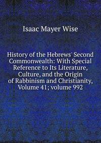 History of the Hebrews' Second Commonwealth: With Special Reference to Its Literature, Culture, and the Origin of Rabbinism and Christianity, Volume 41; volume 992