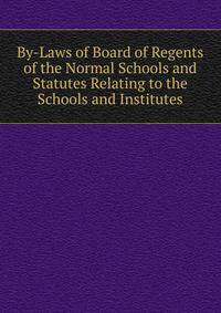 By-Laws of Board of Regents of the Normal Schools and Statutes Relating to the Schools and Institutes