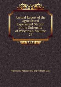 Annual Report of the Agricultural Experiment Station of the University of Wisconsin, Volume 29