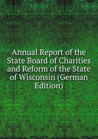 Annual Report of the State Board of Charities and Reform of the State of Wisconsin (German Edition)