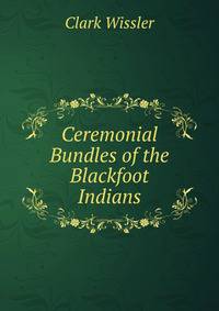 Ceremonial Bundles of the Blackfoot Indians