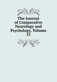 The Journal of Comparative Neurology and Psychology, Volume 15