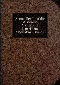 Annual Report of the Wisconsin Agricultural Experiment Association ., Issue 9