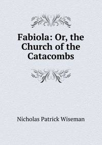 Fabiola: Or, the Church of the Catacombs