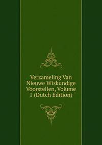 Verzameling Van Nieuwe Wiskundige Voorstellen, Volume 1 (Dutch Edition)